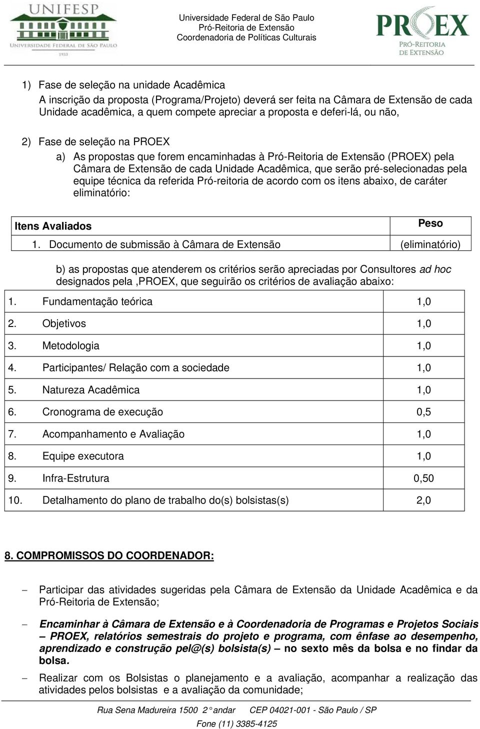 Pró-reitoria de acordo com os itens abaixo, de caráter eliminatório: Itens Avaliados Peso 1.