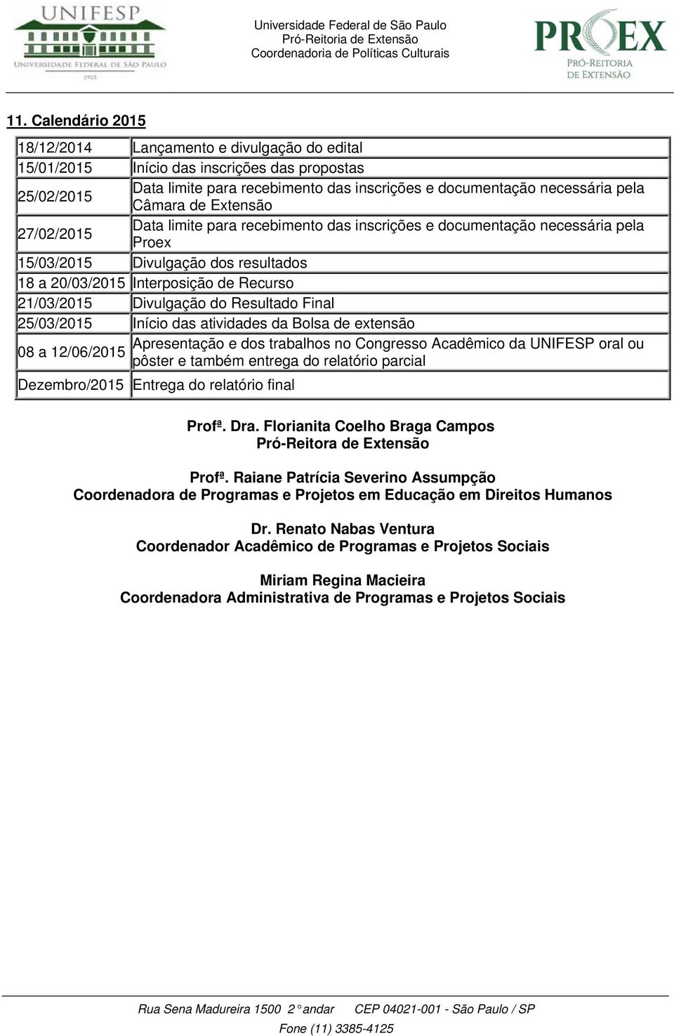 Divulgação do Resultado Final 25/03/2015 Início das atividades da Bolsa de extensão Apresentação e dos trabalhos no Congresso Acadêmico da UNIFESP oral ou 08 a 12/06/2015 pôster e também entrega do