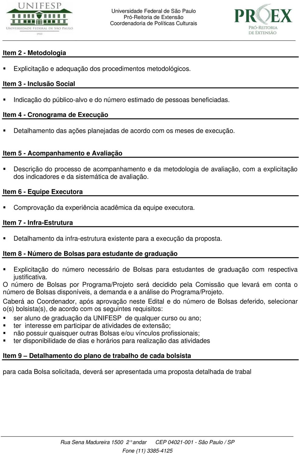 Item 5 - Acompanhamento e Avaliação Descrição do processo de acompanhamento e da metodologia de avaliação, com a explicitação dos indicadores e da sistemática de avaliação.