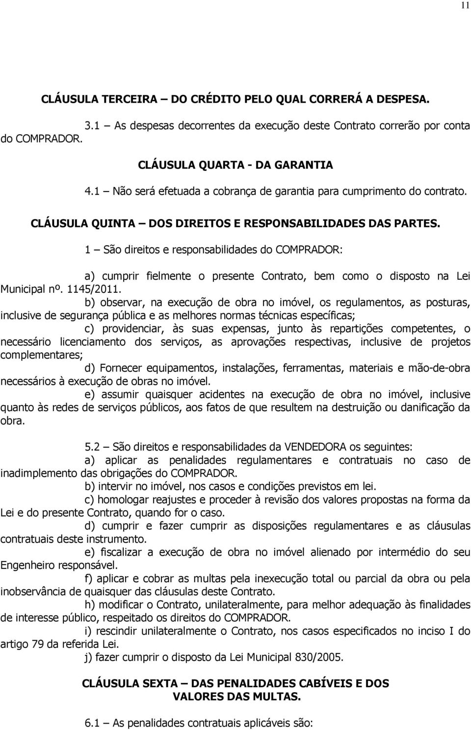 1 São direitos e responsabilidades do COMPRADOR: a) cumprir fielmente o presente Contrato, bem como o disposto na Lei Municipal nº. 1145/2011.