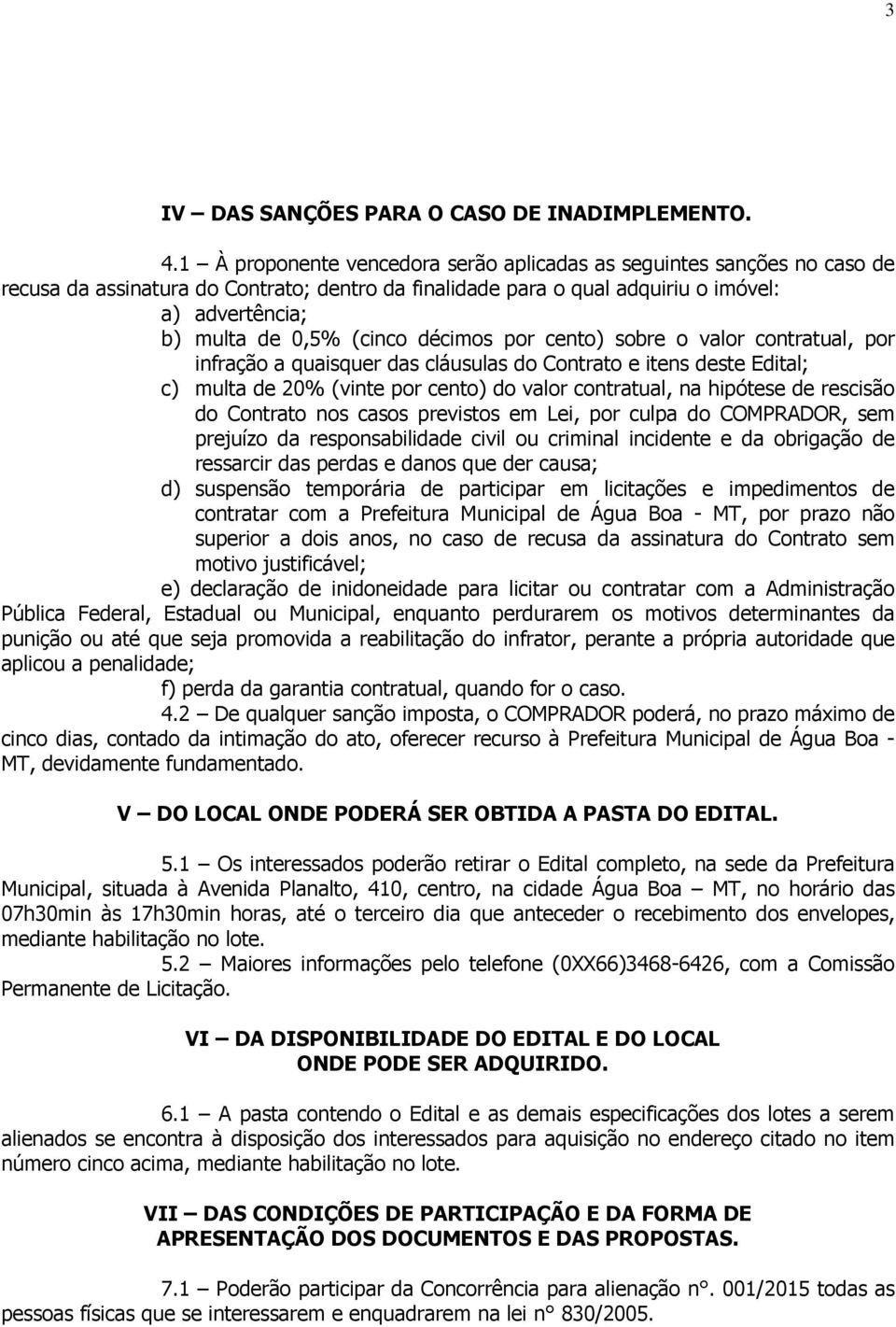 décimos por cento) sobre o valor contratual, por infração a quaisquer das cláusulas do Contrato e itens deste Edital; c) multa de 20% (vinte por cento) do valor contratual, na hipótese de rescisão do