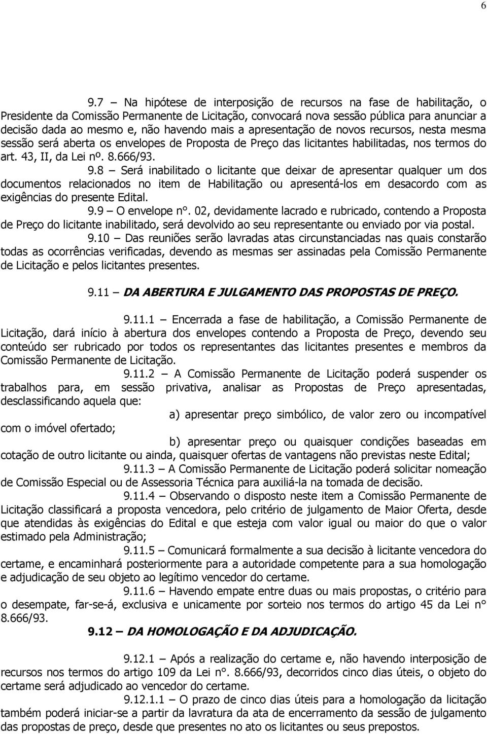 8 Será inabilitado o licitante que deixar de apresentar qualquer um dos documentos relacionados no item de Habilitação ou apresentá-los em desacordo com as exigências do presente Edital. 9.