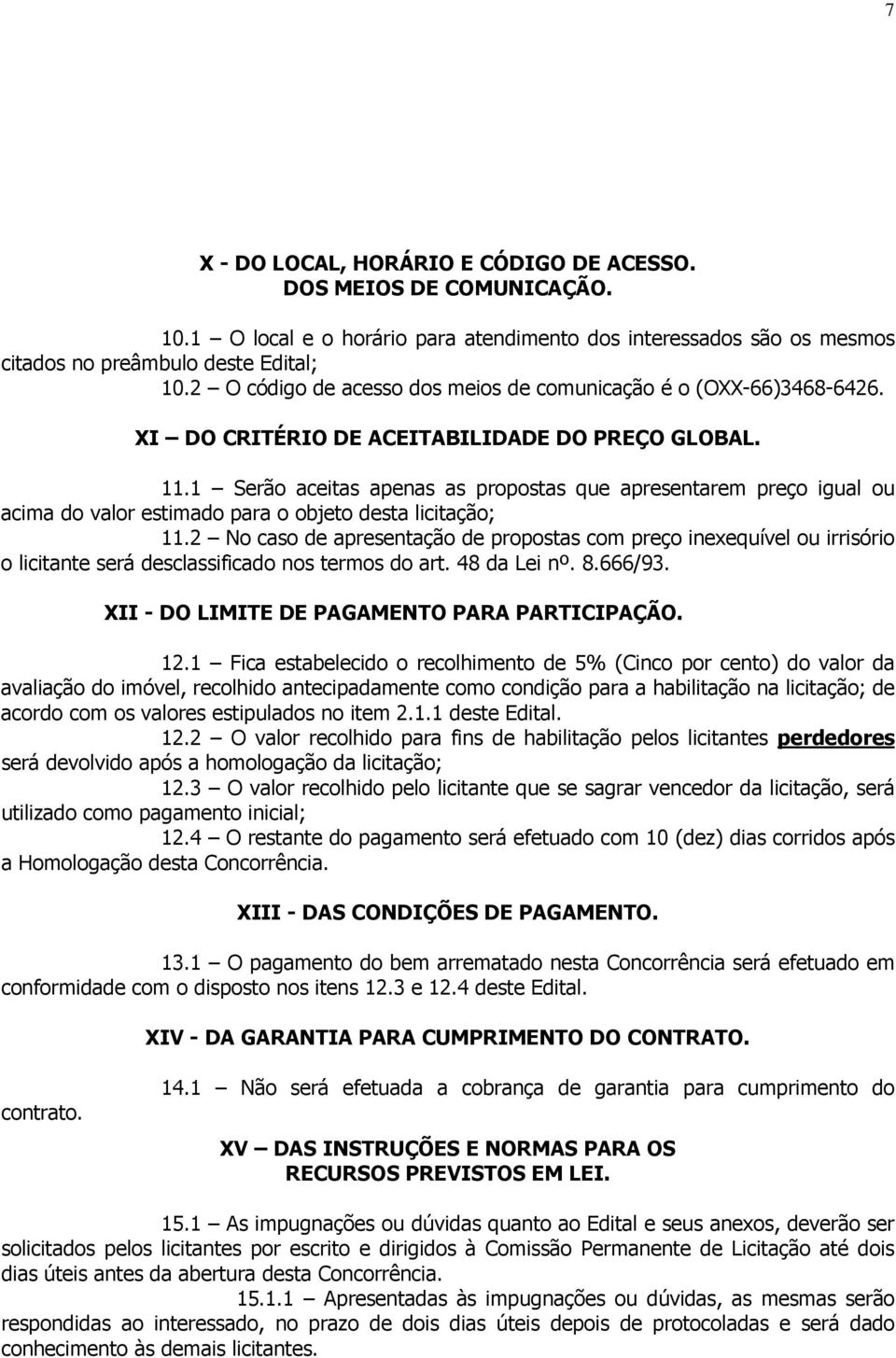 1 Serão aceitas apenas as propostas que apresentarem preço igual ou acima do valor estimado para o objeto desta licitação; 11.