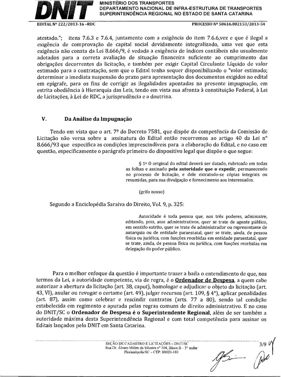 por exigir Capital Circulante Líquido de valor estimado para a contratação, sem que o Edital tenha sequer disponibilizado o "valor estimado; determinar a imediata suspensão do prazo para apresentação