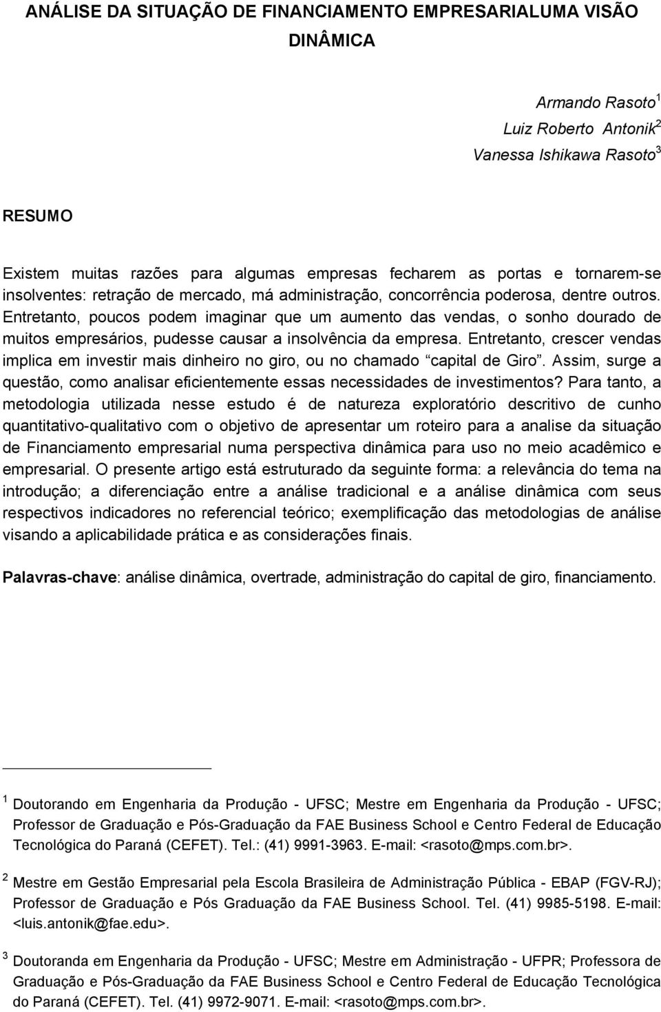 Entretanto, poucos podem imaginar que um aumento das vendas, o sonho dourado de muitos empresários, pudesse causar a insolvência da empresa.