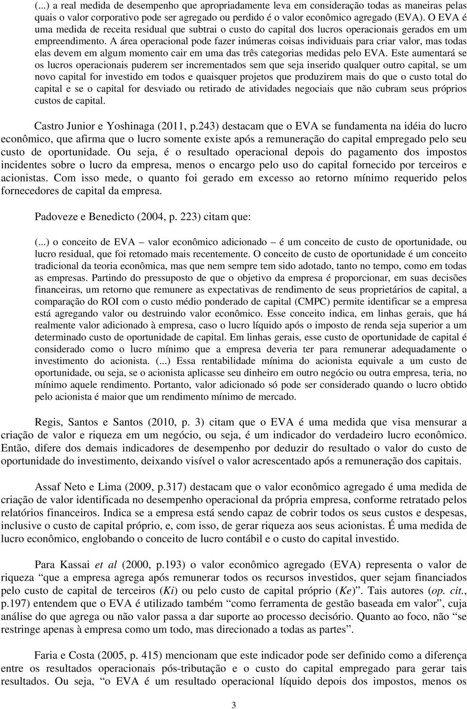 A área operacional pode fazer inúmeras coisas individuais para criar valor, mas todas elas devem em algum momento cair em uma das três categorias medidas pelo EVA.