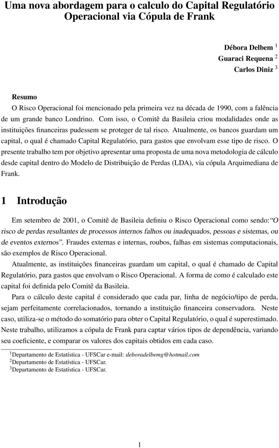 Atualmente, os bancos guardam um capital, o qual é chamado Capital Regulatório, para gastos que envolvam esse tipo de risco.