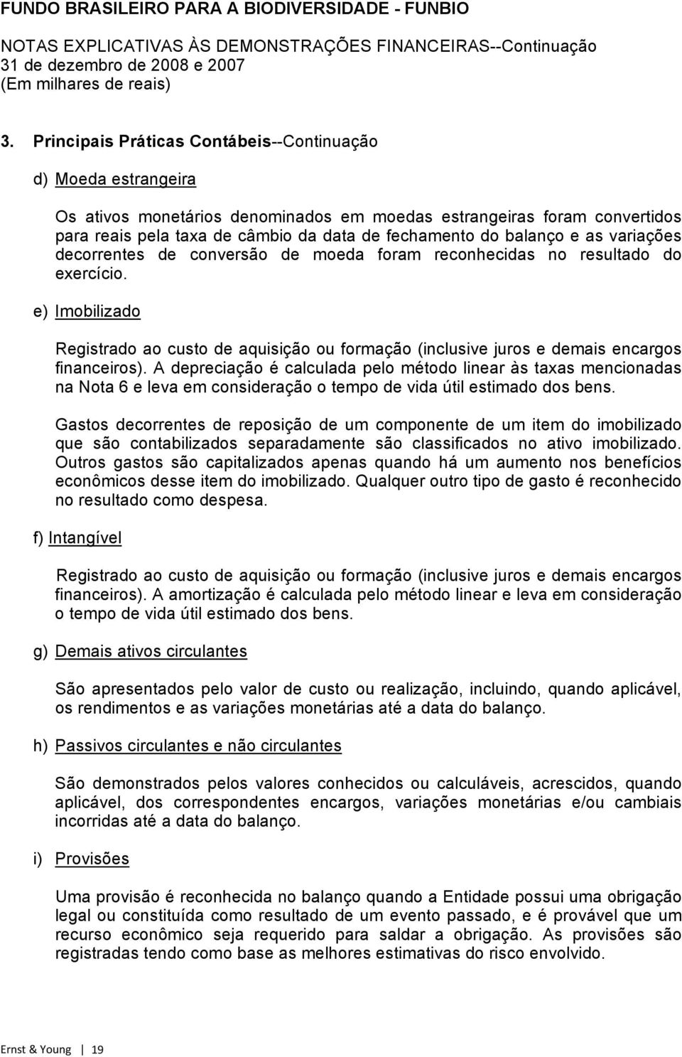 e) Imobilizado Registrado ao custo de aquisição ou formação (inclusive juros e demais encargos financeiros).