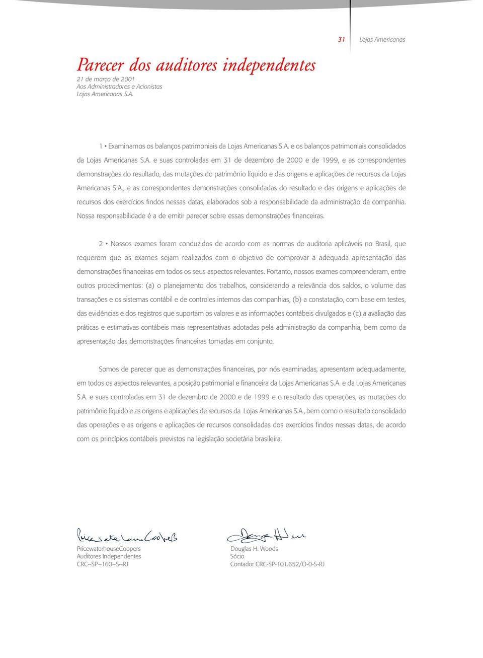 Americanas S.A., e as correspondentes demonstrações consolidadas do resultado e das origens e aplicações de recursos dos exercícios findos nessas datas, elaborados sob a responsabilidade da