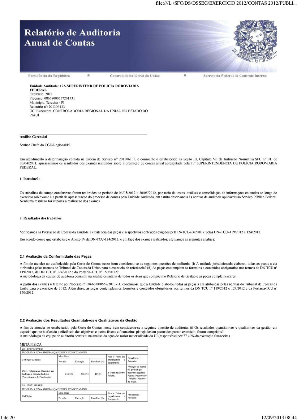 Gerencial Senhor Chefe da CGU-Regional/PI, Em atendimento à determinação contida na Ordem de Serviço n.º 201306133, e consoante o estabelecido na Seção III, Capítulo VII da Instrução Normativa SFC n.