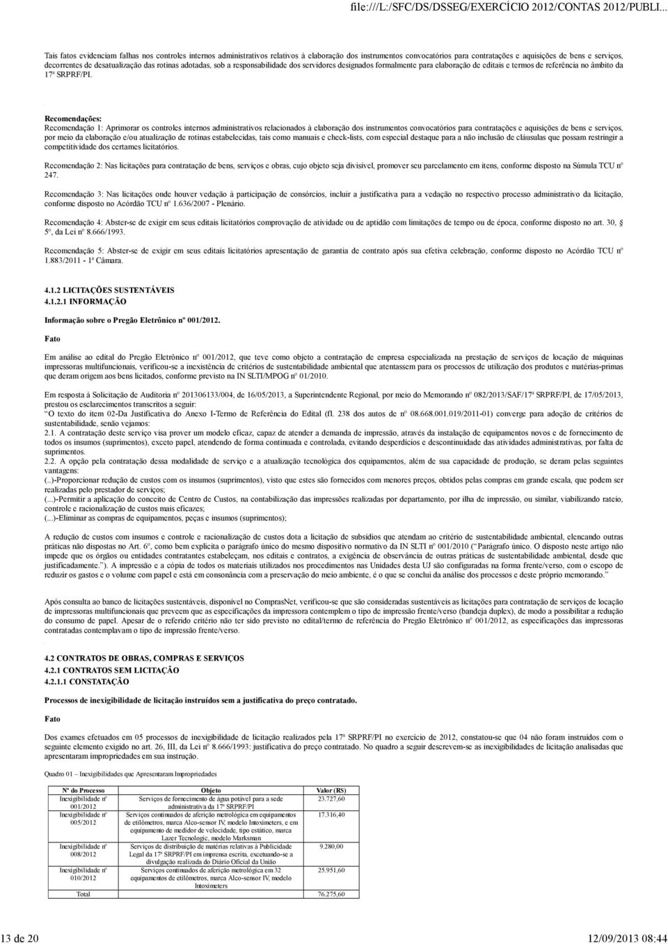 Recomendações: Recomendação 1: Aprimorar os controles internos administrativos relacionados à elaboração dos instrumentos convocatórios para contratações e aquisições de bens e serviços, por meio da