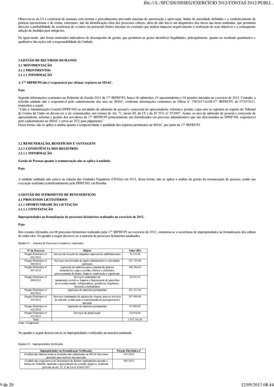 probabilidade de ocorrência de eventos em potencial (fontes internas ou externas) que podem impactar negativamente a realização de seus objetivos e a consequente adoção de medidas para mitigá-los.