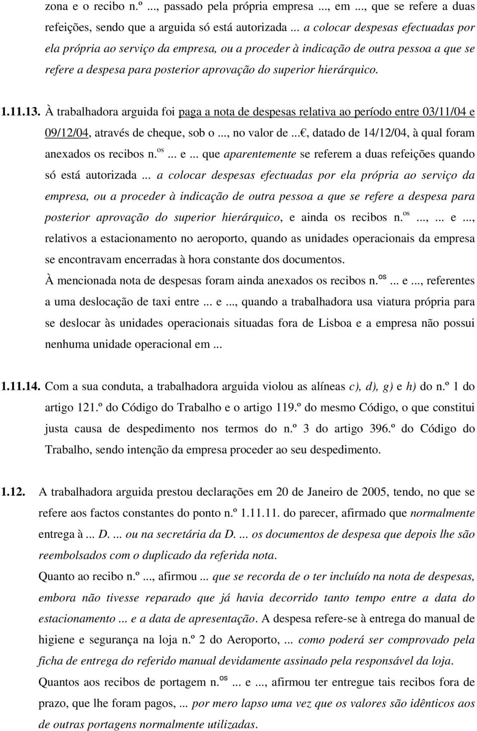 À trabalhadora arguida foi paga a nota de despesas relativa ao período entre 03/11/04 e 09/12/04, através de cheque, sob o..., no valor de..., datado de 14/12/04, à qual foram anexados os recibos n.