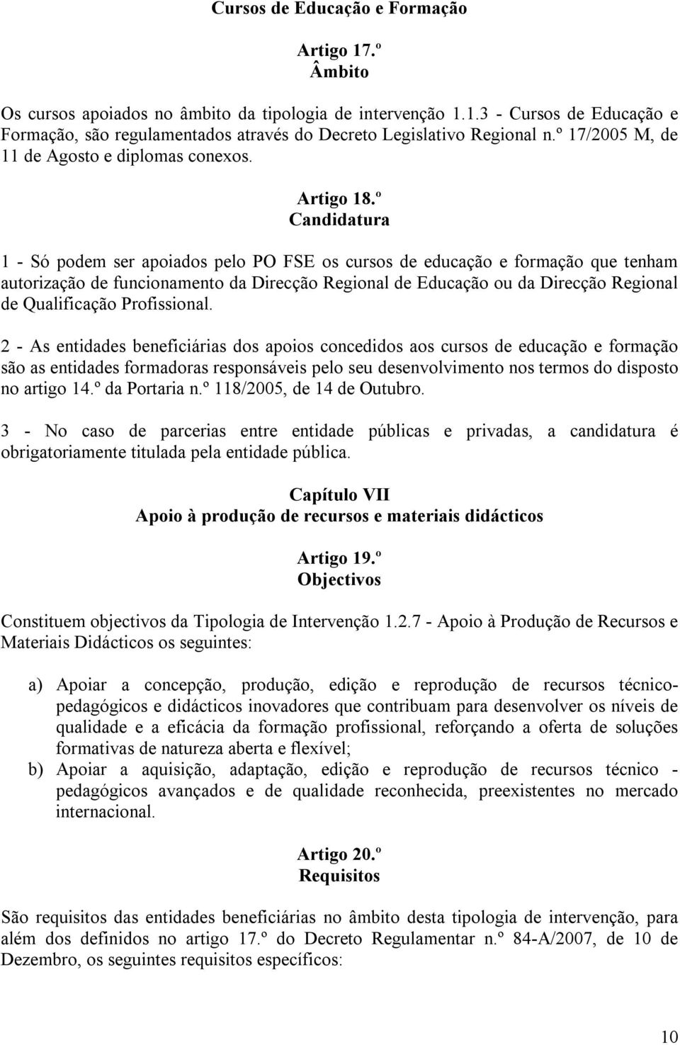 º Candidatura 1 - Só podem ser apoiados pelo PO FSE os cursos de educação e formação que tenham autorização de funcionamento da Direcção Regional de Educação ou da Direcção Regional de Qualificação