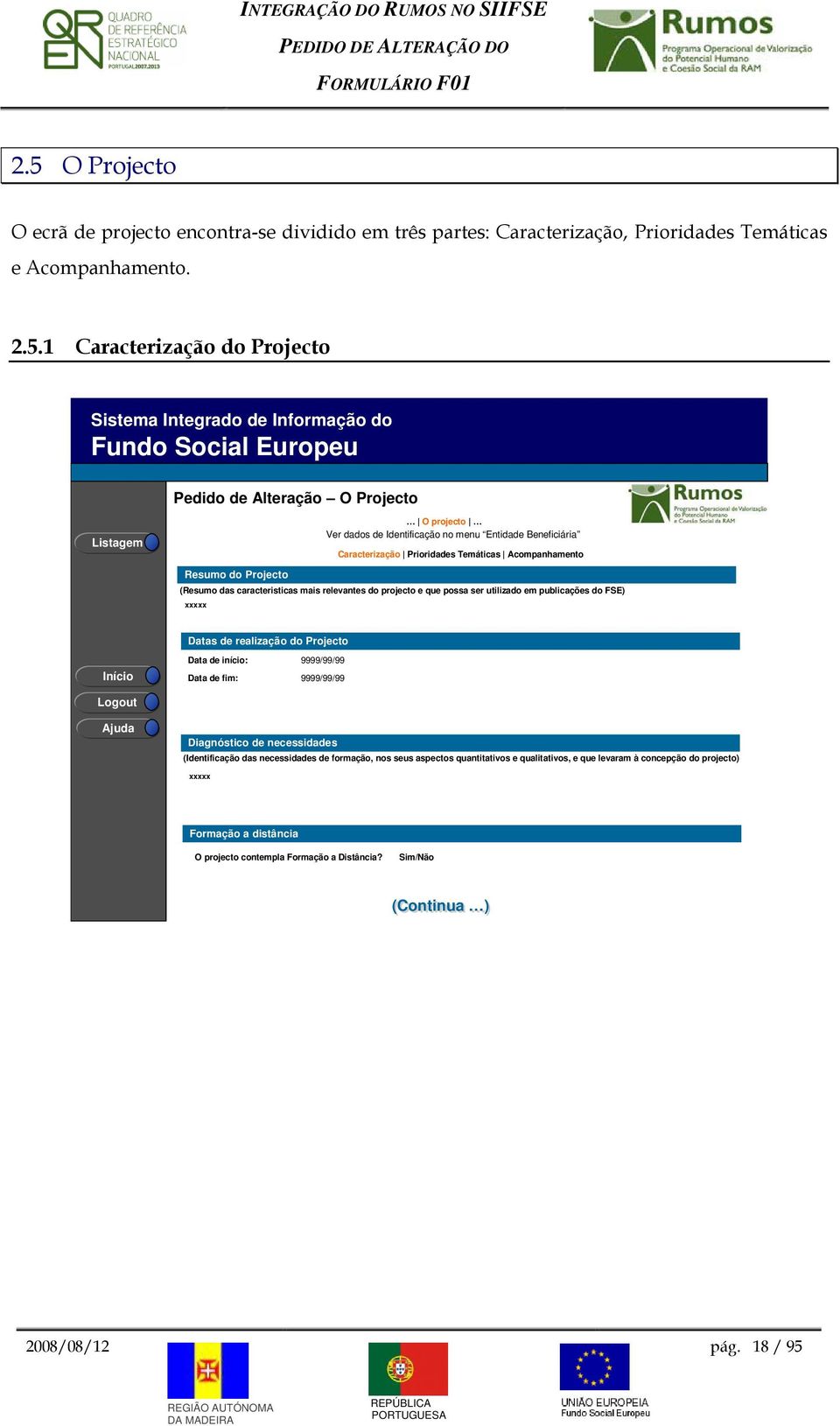 relevantes d prject e que pssa ser utilizad em publicações d FSE) xxxxx Datas de realizaçã d Prject Iníci Lgut Data de iníci: Data de fim: 9/99/99 9/99/99 Ajuda Diagnóstic de necessidades