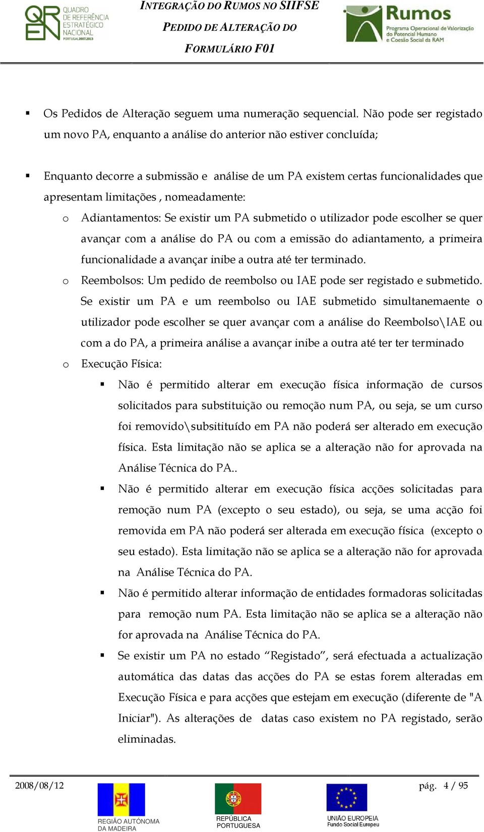 Adiantaments: Se existir um PA submetid utilizadr pde esclher se quer avançar cm a análise d PA u cm a emissã d adiantament, a primeira funcinalidade a avançar inibe a utra até ter terminad.