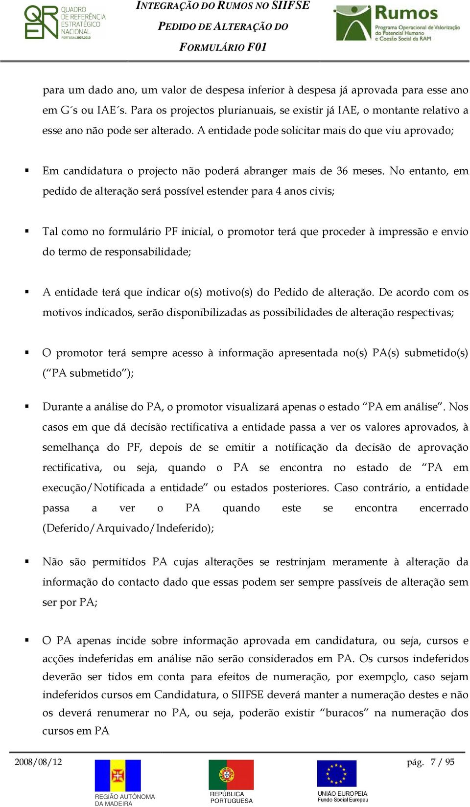 N entant, em pedid de alteraçã será pssível estender para 4 ans civis; Tal cm n frmulári PF inicial, prmtr terá que prceder à impressã e envi d term de respnsabilidade; A entidade terá que indicar