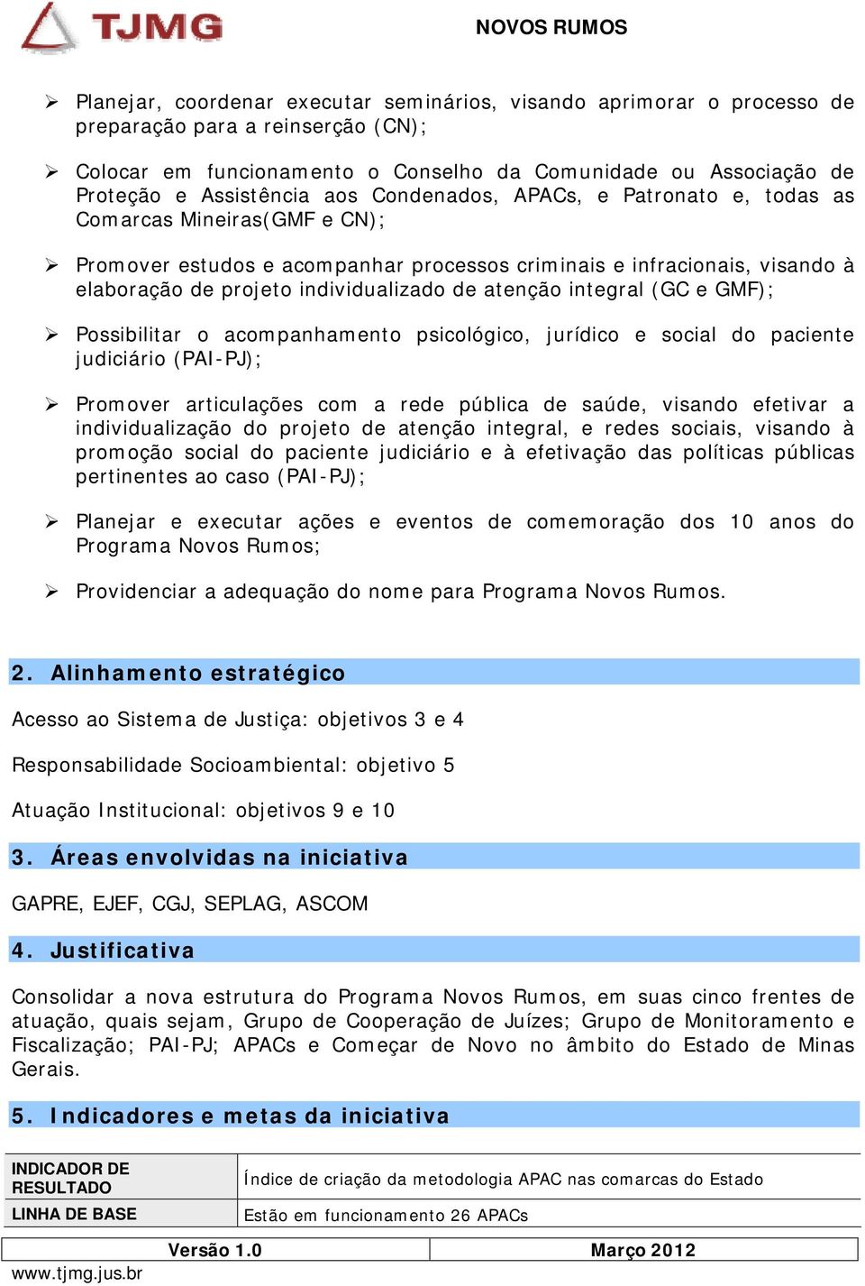 atenção integral (GC e GMF); Possibilitar o acompanhamento psicológico, jurídico e social do paciente judiciário (PAI-PJ); Promover articulações com a rede pública de saúde, visando efetivar a