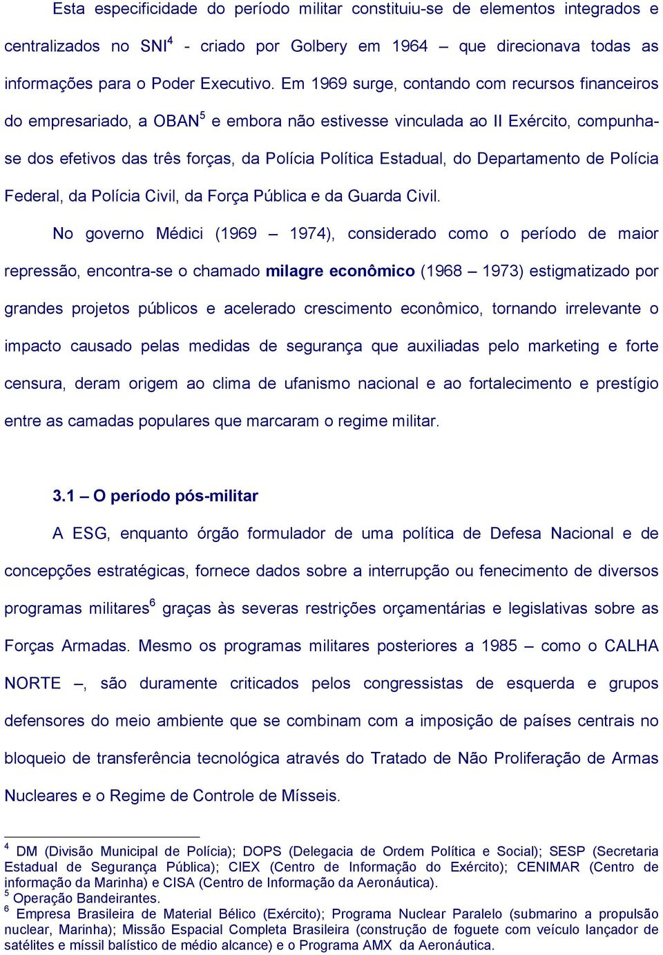 Departamento de Polícia Federal, da Polícia Civil, da Força Pública e da Guarda Civil.