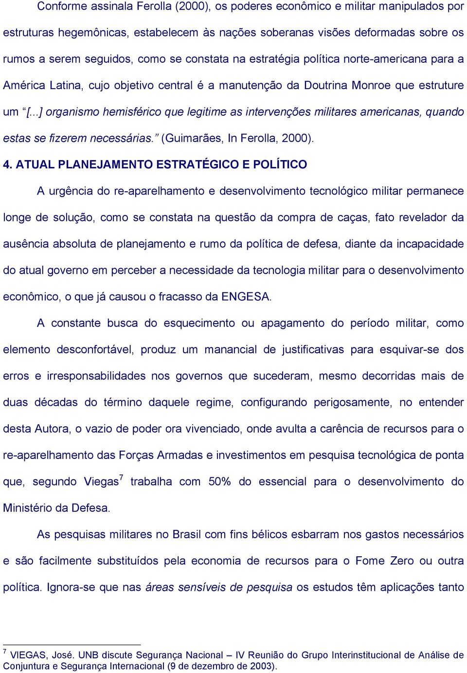 ..] organismo hemisférico que legitime as intervenções militares americanas, quando estas se fizerem necessárias. (Guimarães, In Ferolla, 2000). 4.