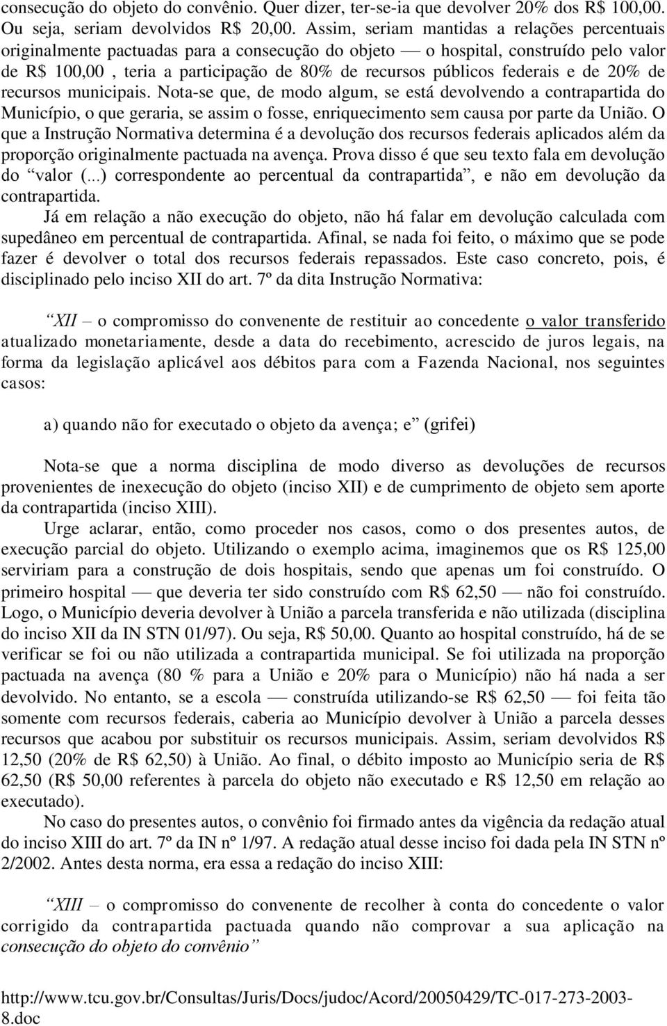 federais e de 20% de recursos municipais. Nota-se que, de modo algum, se está devolvendo a contrapartida do Município, o que geraria, se assim o fosse, enriquecimento sem causa por parte da União.