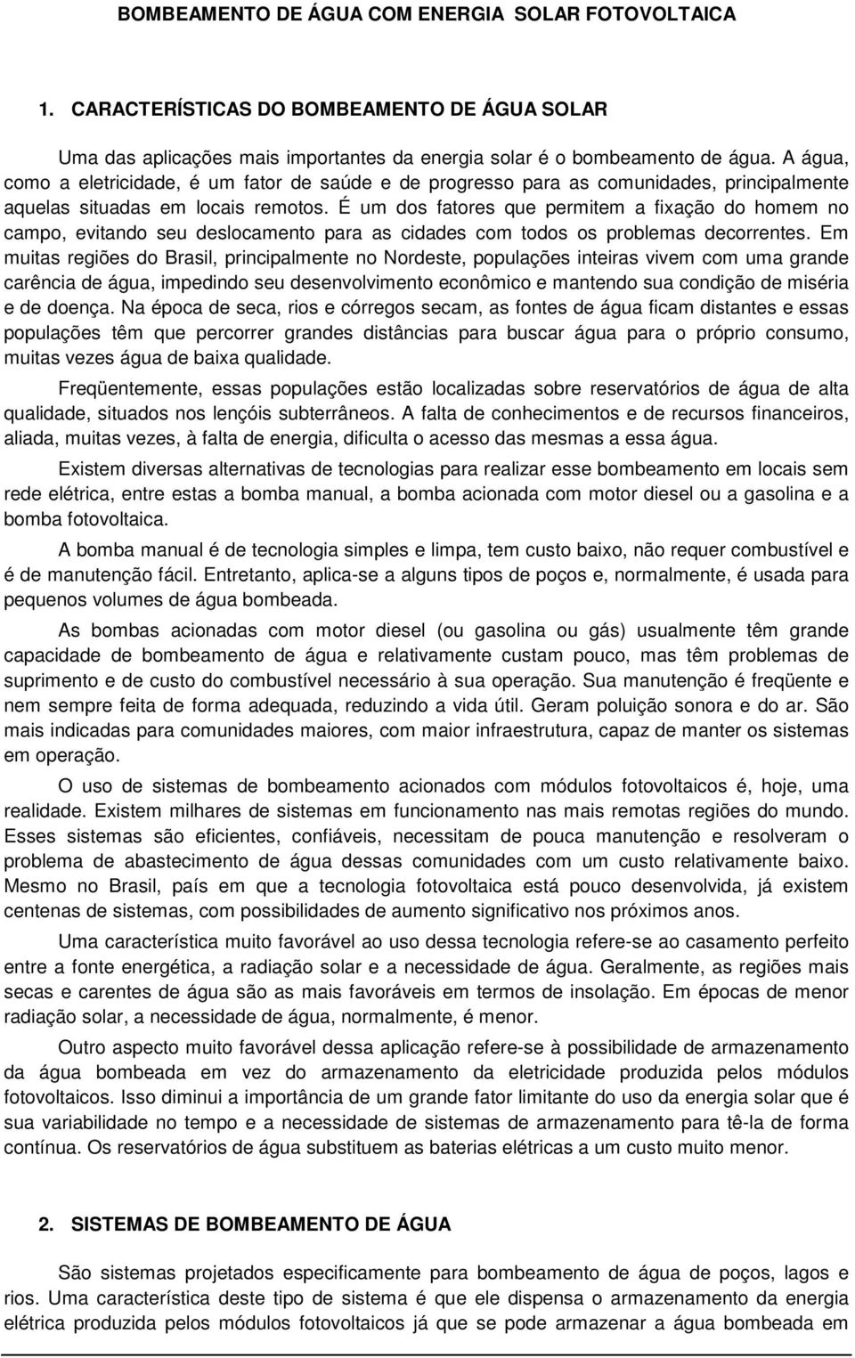 É um dos fatores que permitem a fixação do homem no campo, evitando seu deslocamento para as cidades com todos os problemas decorrentes.