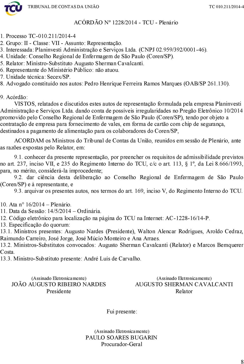 Unidade técnica: Secex/SP. 8. Advogado constituído nos autos: Pedro Henrique Ferreira Ramos Marques (OAB/SP 261.130). 9.