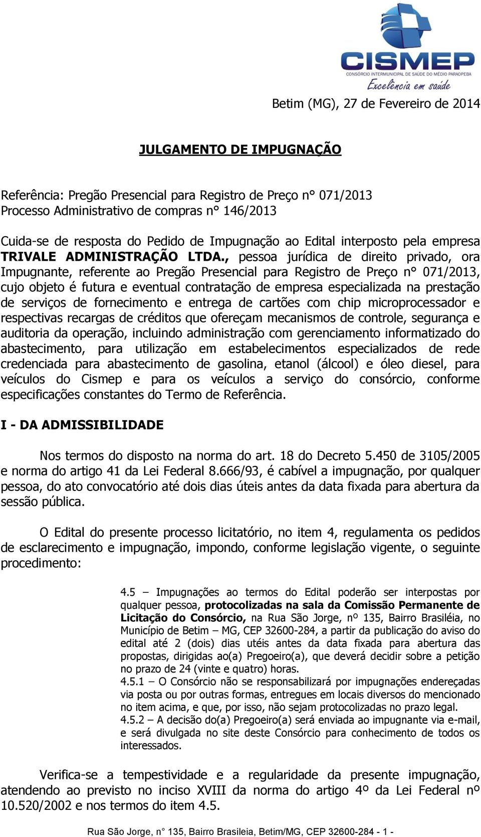 , pessoa jurídica de direito privado, ora Impugnante, referente ao Pregão Presencial para Registro de Preço n 071/2013, cujo objeto é futura e eventual contratação de empresa especializada na