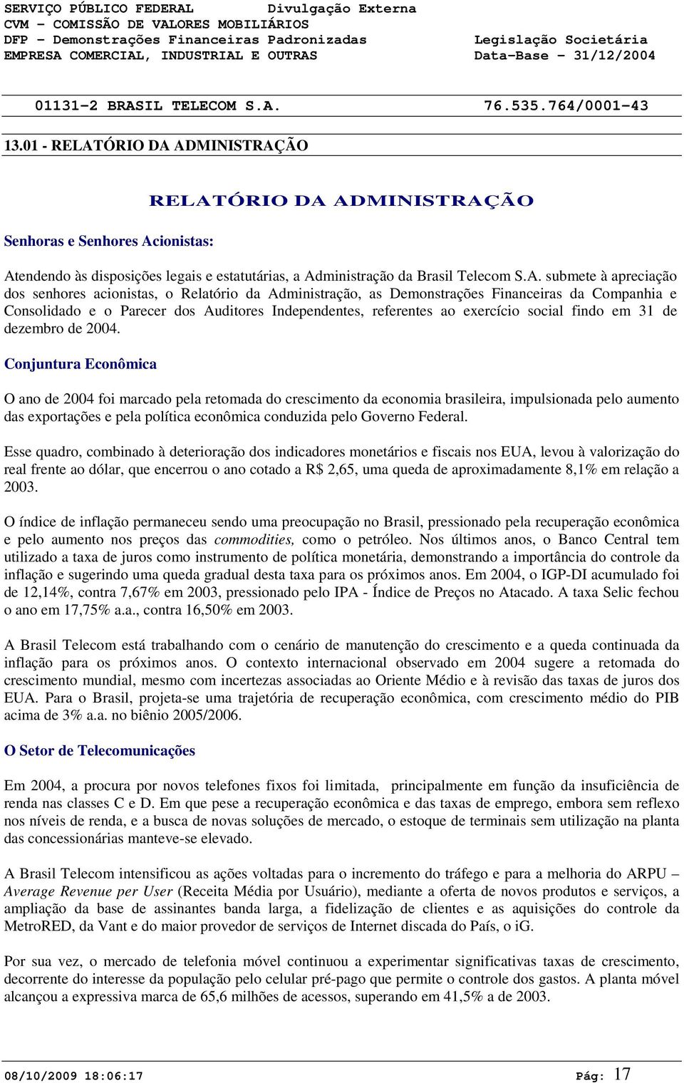 ADMINISTRAÇÃO Senhoras e Senhores Acionistas: RELATADMINISTRAÇÃO Atendendo às disposições legais e estatutárias, a Administração da Brasil Telecom S.A. submete à apreciação dos senhores acionistas, o