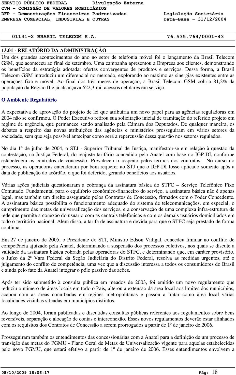 Dessa forma, a Brasil Telecom GSM introduziu um diferencial no mercado, explorando ao máximo as sinergias existentes entre as operações fixa e móvel.