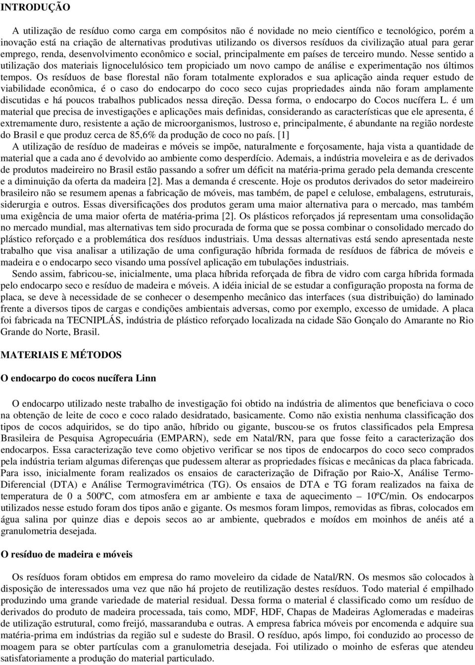 Nesse sentido a utilização dos materiais lignocelulósico tem propiciado um novo campo de análise e experimentação nos últimos tempos.