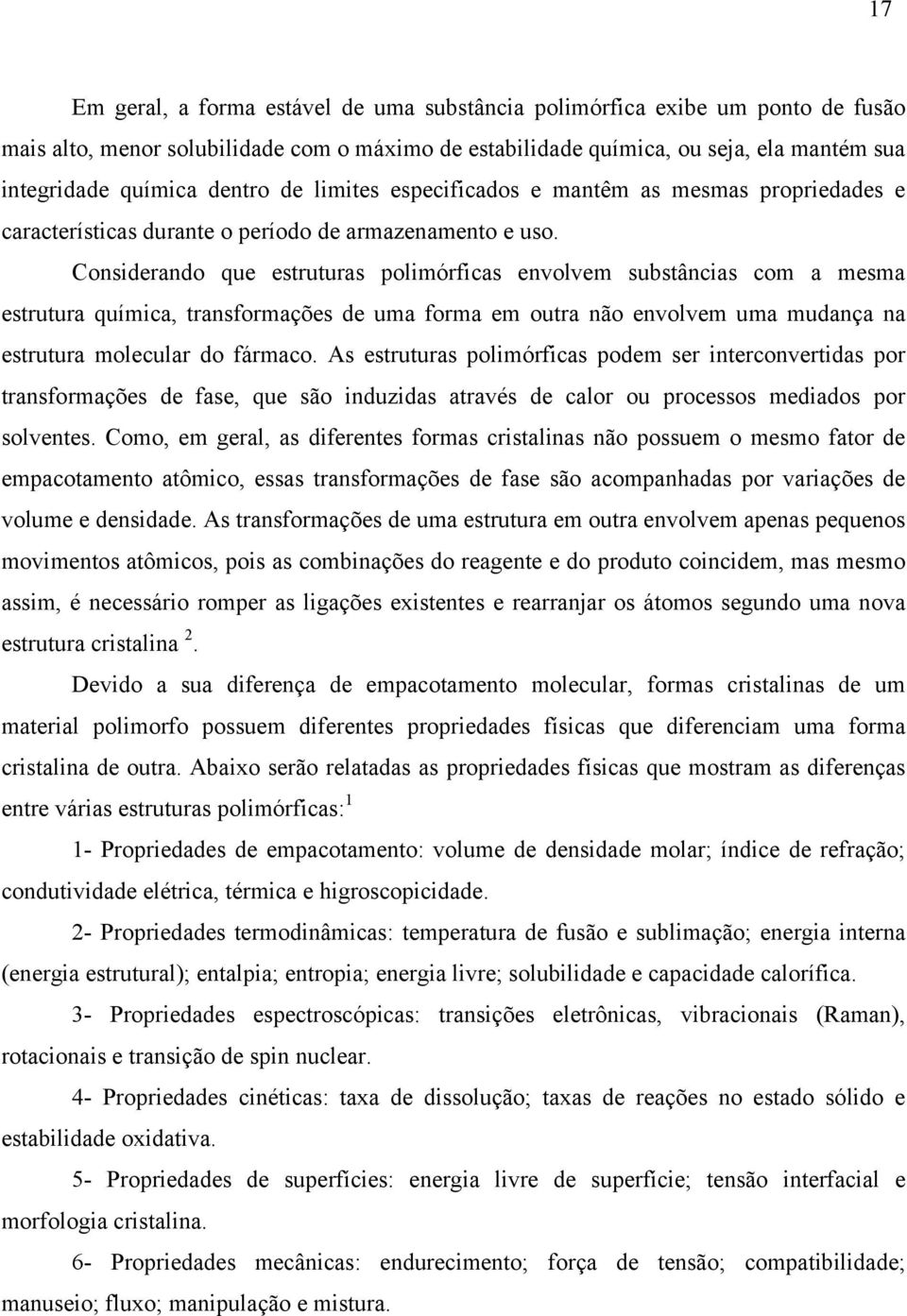 Considerando que estruturas polimórficas envolvem substâncias com a mesma estrutura química, transformações de uma forma em outra não envolvem uma mudança na estrutura molecular do fármaco.