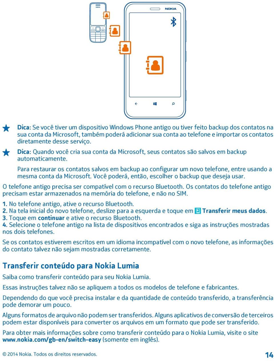 Para restaurar os contatos salvos em backup ao configurar um novo telefone, entre usando a mesma conta da Microsoft. Você poderá, então, escolher o backup que deseja usar.