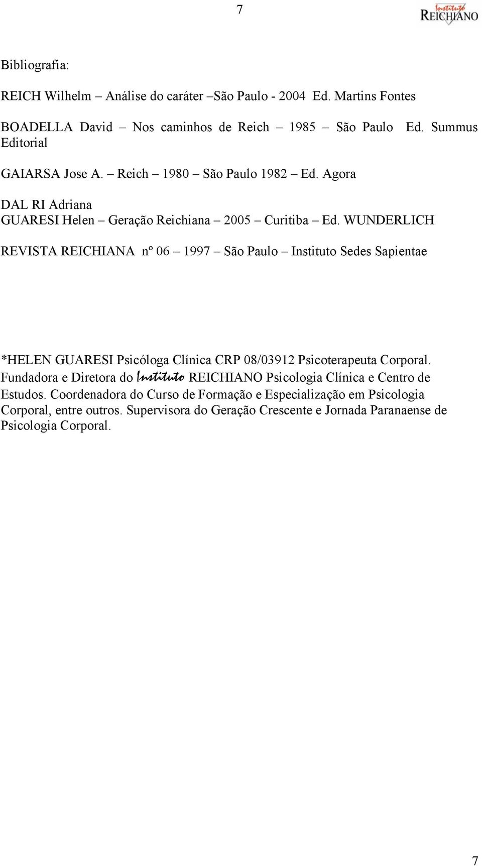 WUNDERLICH REVISTA REICHIANA nº 06 1997 São Paulo Instituto Sedes Sapientae *HELEN GUARESI Psicóloga Clínica CRP 08/03912 Psicoterapeuta Corporal.