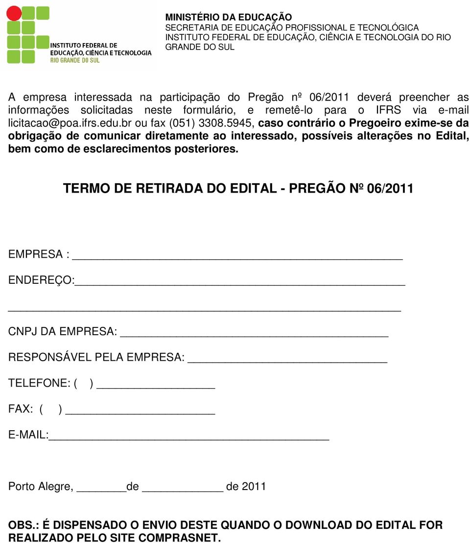 5945, caso contrário o Pregoeiro exime-se da obrigação de comunicar diretamente ao interessado, possíveis alterações no Edital, bem como de esclarecimentos posteriores.