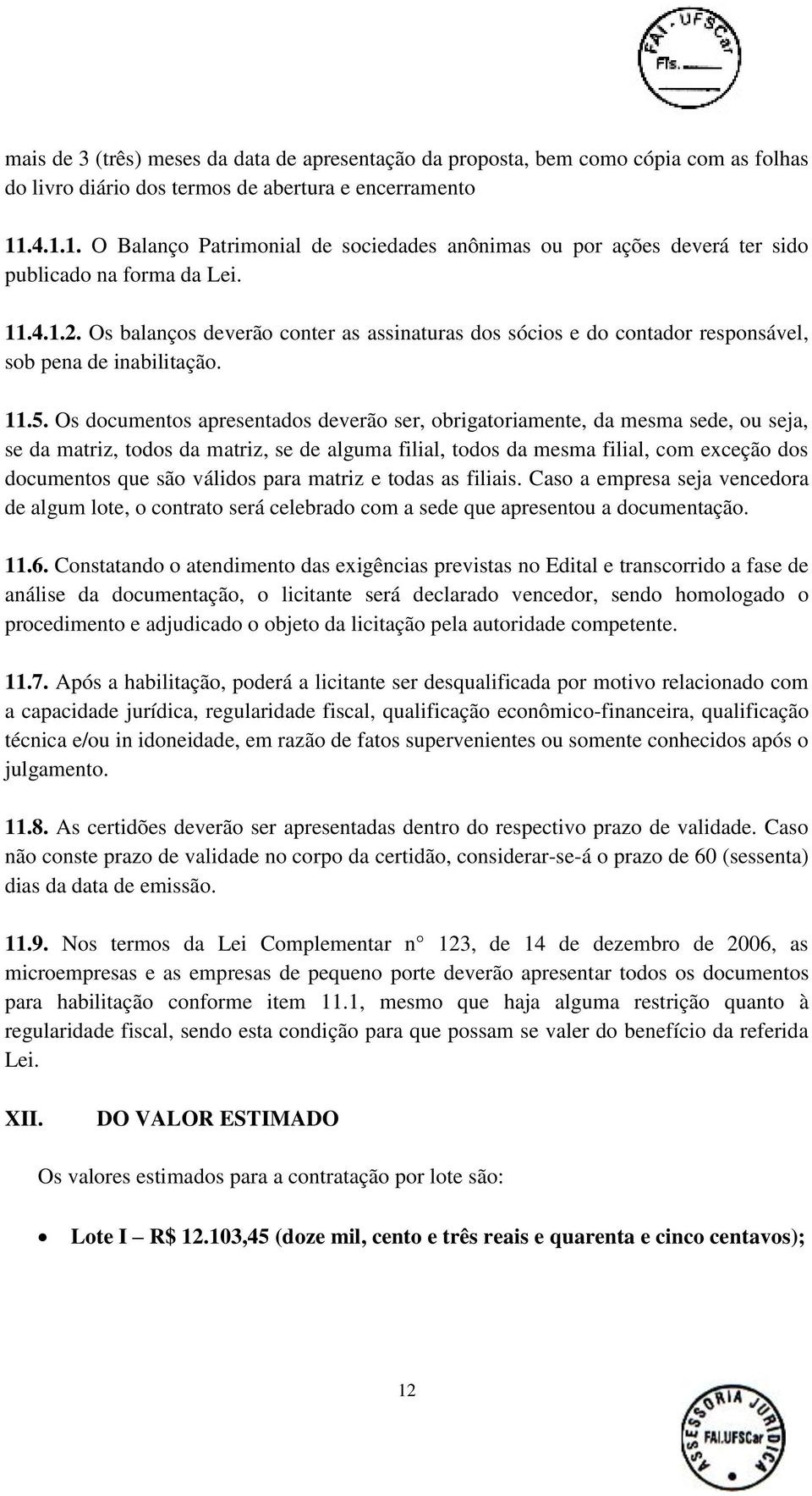 Os balanços deverão conter as assinaturas dos sócios e do contador responsável, sob pena de inabilitação. 11.5.