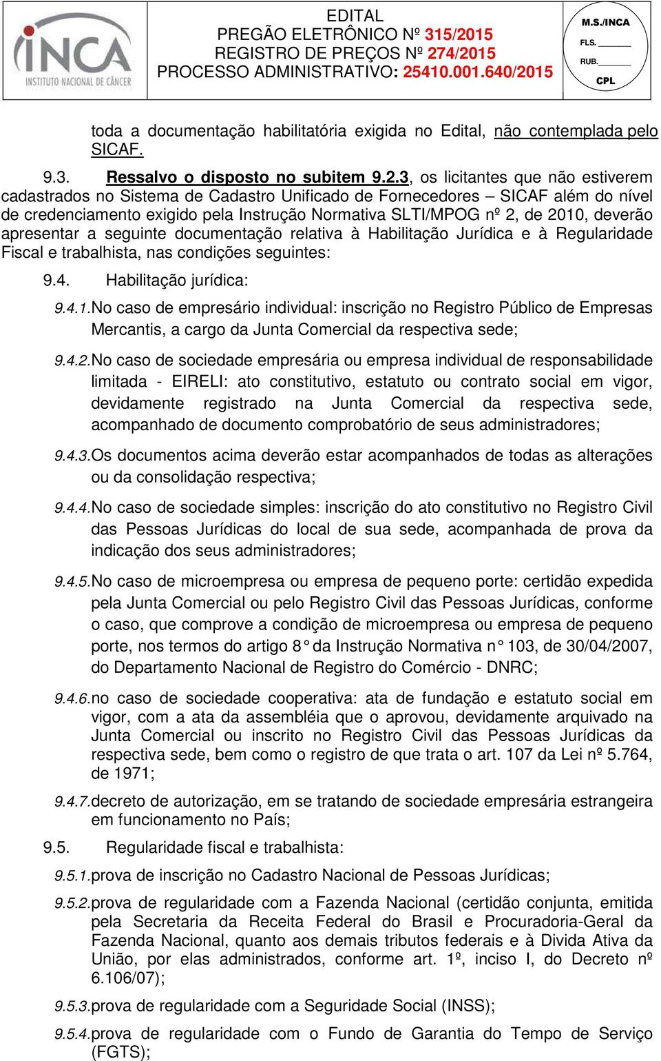 apresentar a seguinte documentação relativa à Habilitação Jurídica e à Regularidade Fiscal e trabalhista, nas condições seguintes: 9.4. Habilitação jurídica: 9.4.1.