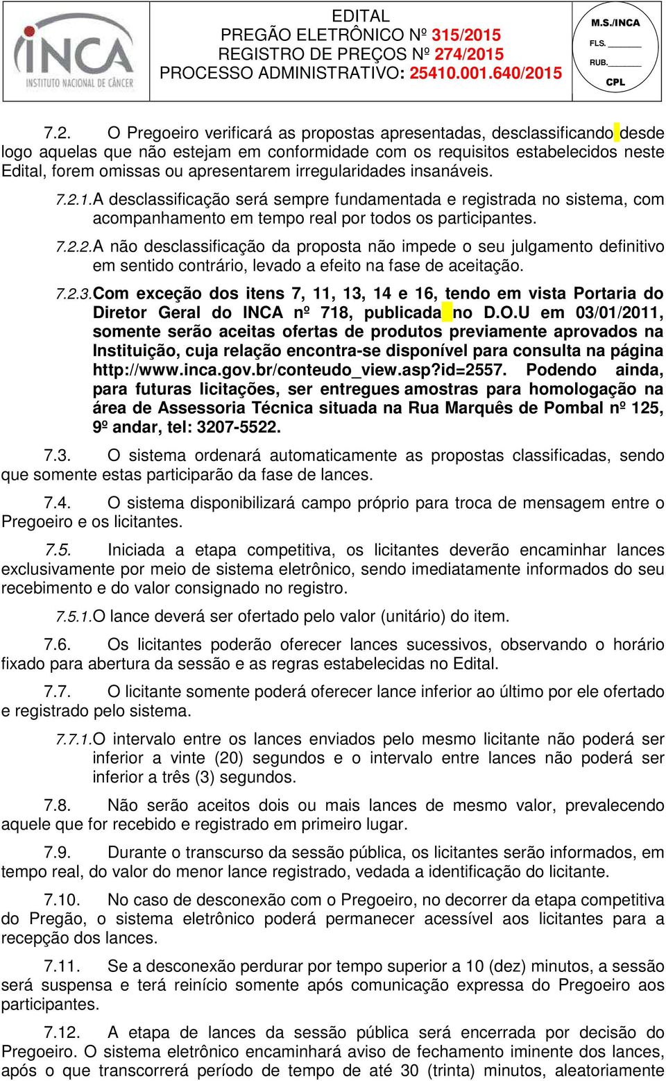 7.2.3. Com exceção dos itens 7, 11, 13, 14 e 16, tendo em vista Portaria do Diretor Geral do INCA nº 718, publicada no D.O.