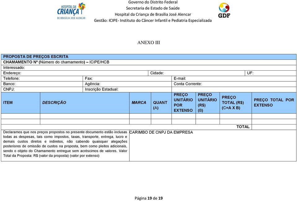 QUANT (A) PREÇO UNITÁRIO POR EXTENSO PREÇO UNITÁRIO (R$) (B) PREÇO TOTAL (R$) (C=A X B) PREÇO TOTAL POR EXTENSO Declaramos que nos preços propostos no presente documento estão inclusas todas as