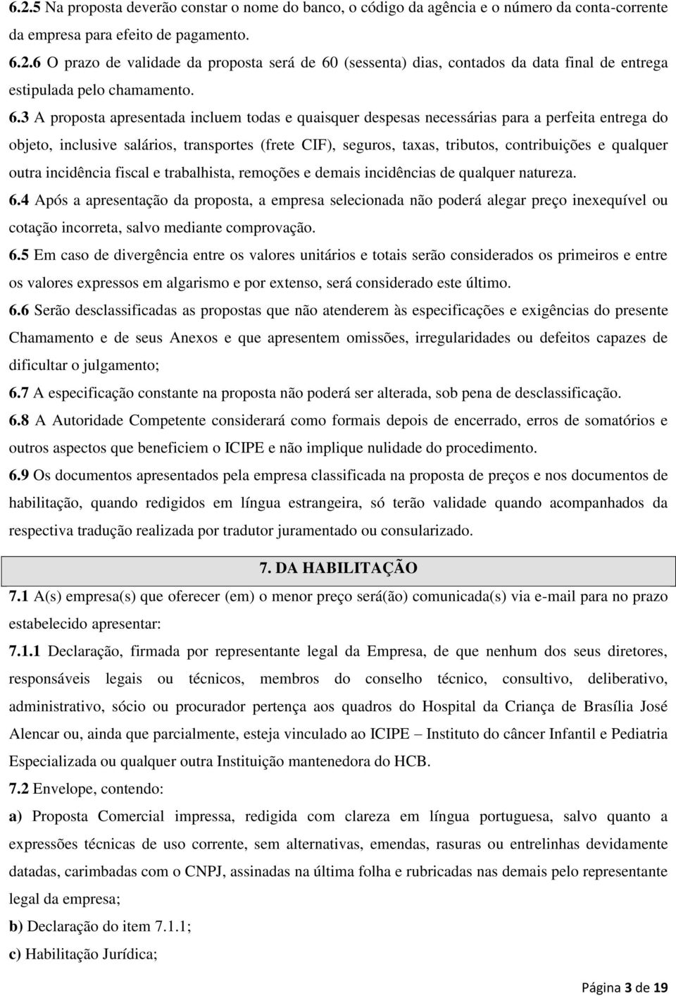 qualquer outra incidência fiscal e trabalhista, remoções e demais incidências de qualquer natureza. 6.