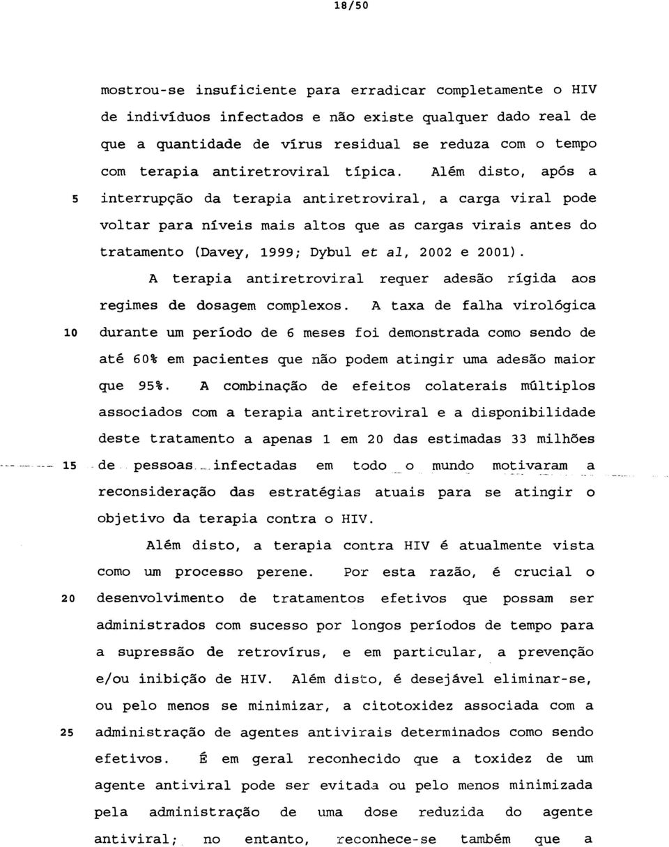 Além disto, após a 5 interrupção da terapia antiretroviral, a carga viral pode voltar para níveis mais altos que as cargas virais antes do tratamento (Davey, 1999; Dybul et al, 2002 e 2001).