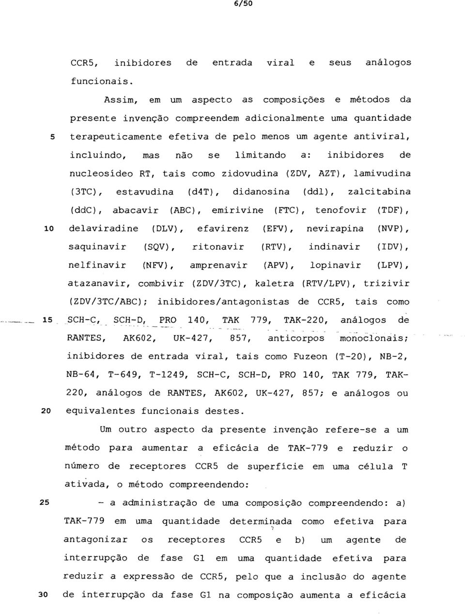 limitando a: inibidores de nucleosídeo RT, tais como zidovudina (ZDV, AZT), lamivudina (3TC), estavudina (d4t), didanosina (ddl), zalcitabina (ddc), abacavir (ABC), emirivine (FTC), tenofovir (TDF),