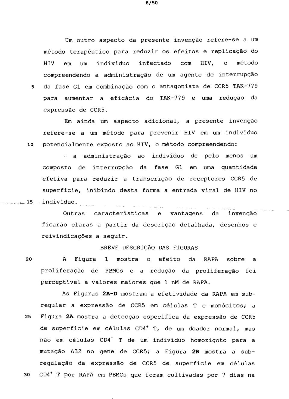 Em ainda um aspecto adicional, a presente invenção refere-se a um método para prevenir HIV em um indivíduo 10 potencialmente exposto ao HIV, o método compreendendo: - a administração ao indivíduo de