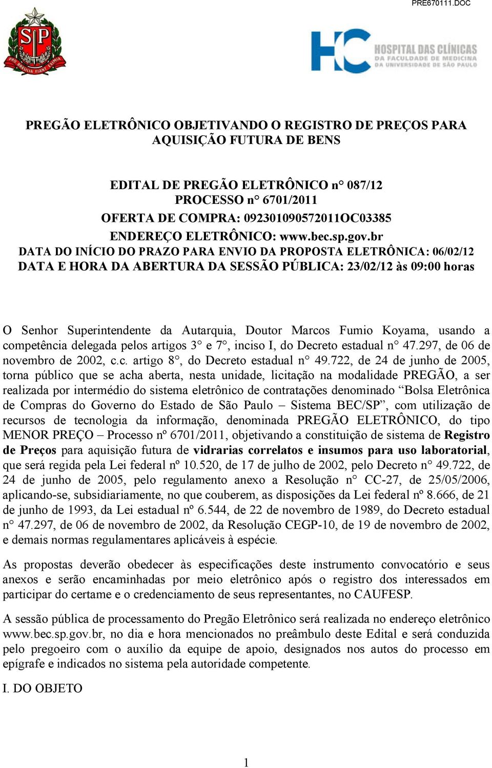 br DATA DO INÍCIO DO PRAZO PARA ENVIO DA PROPOSTA ELETRÔNICA: 06/02/12 DATA E HORA DA ABERTURA DA SESSÃO PÚBLICA: 23/02/12 às 09:00 horas O Senhor Superintendente da Autarquia, Doutor Marcos Fumio