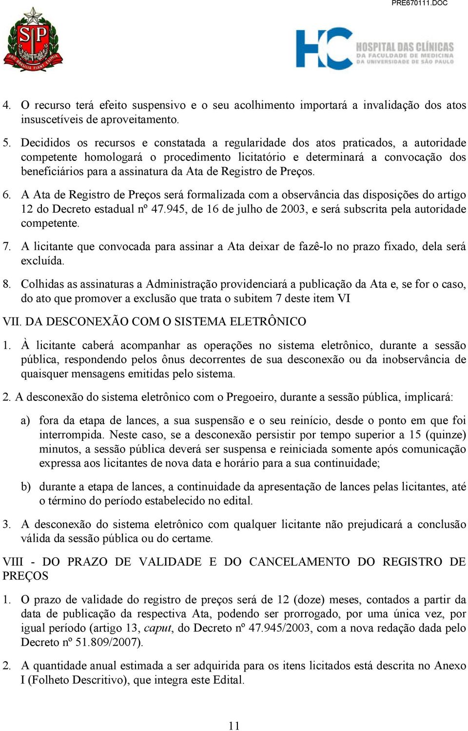 Ata de Registro de Preços. 6. A Ata de Registro de Preços será formalizada com a observância das disposições do artigo 12 do Decreto estadual nº 47.