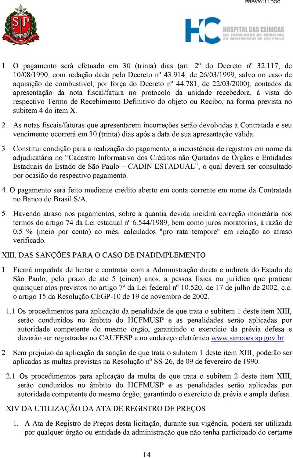 781, de 22/03/2000), contados da apresentação da nota fiscal/fatura no protocolo da unidade recebedora, à vista do respectivo Termo de Recebimento Definitivo do objeto ou Recibo, na forma prevista no