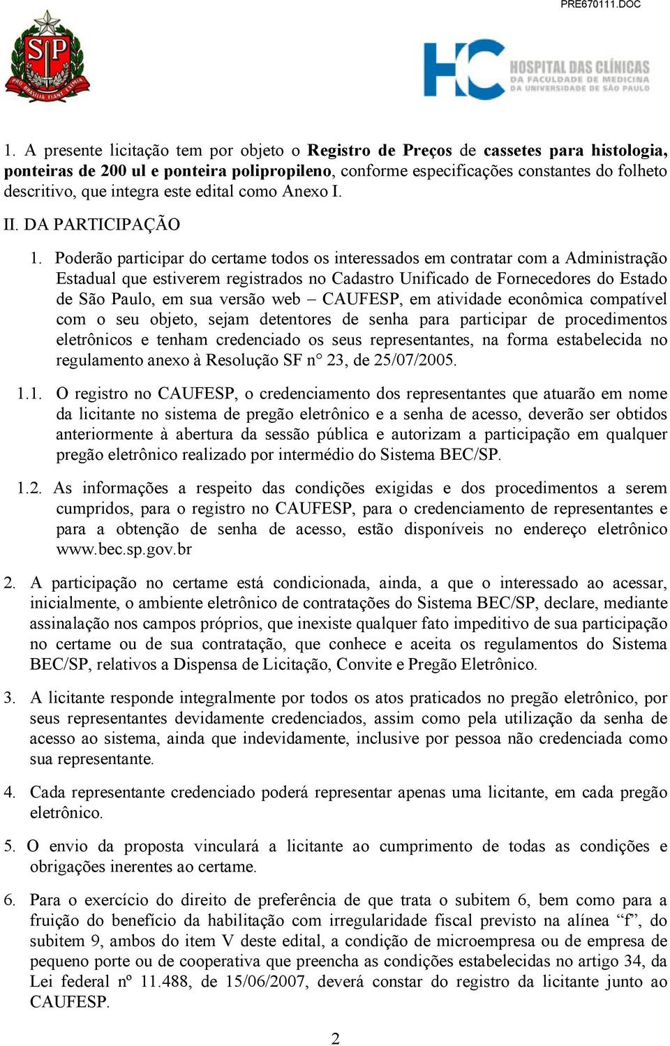 Poderão participar do certame todos os interessados em contratar com a Administração Estadual que estiverem registrados no Cadastro Unificado de Fornecedores do Estado de São Paulo, em sua versão web