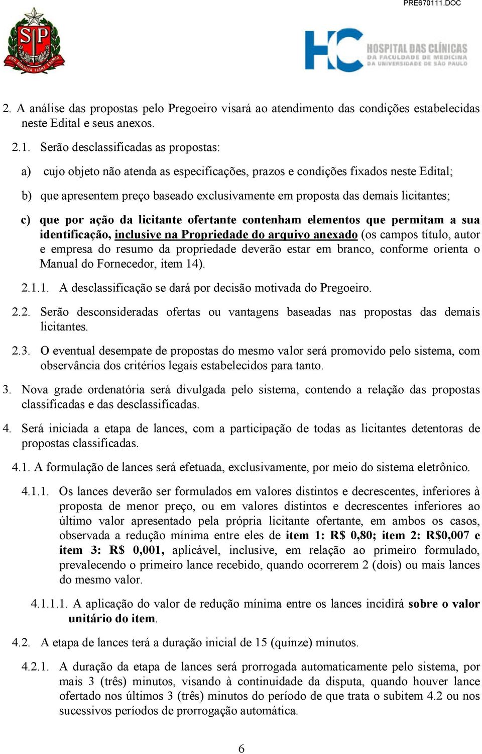 licitantes; c) que por ação da licitante ofertante contenham elementos que permitam a sua identificação, inclusive na Propriedade do arquivo anexado (os campos título, autor e empresa do resumo da