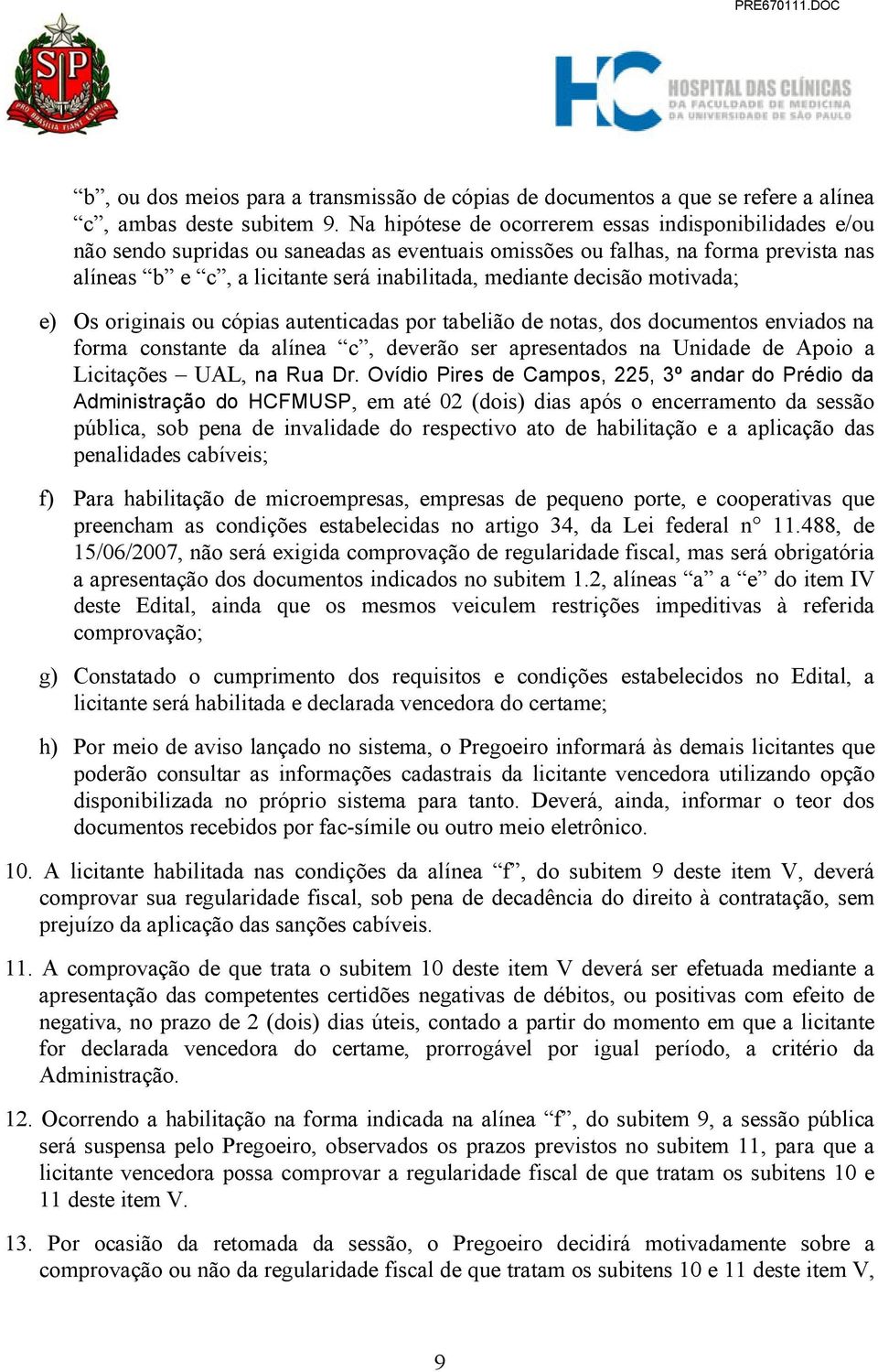 decisão motivada; e) Os originais ou cópias autenticadas por tabelião de notas, dos documentos enviados na forma constante da alínea c, deverão ser apresentados na Unidade de Apoio a Licitações UAL,