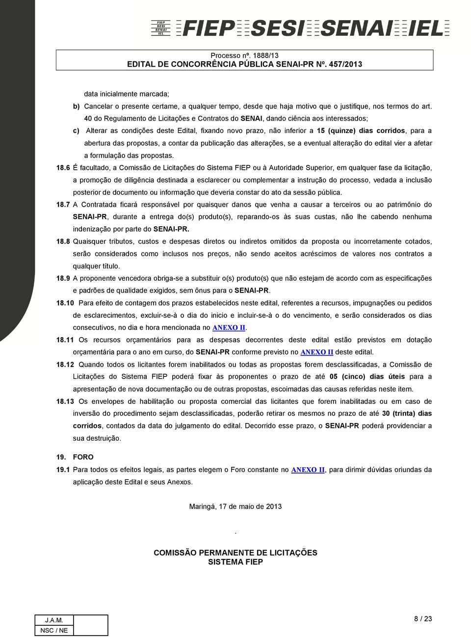 abertura das propostas, a contar da publicação das alterações, se a eventual alteração do edital vier a afetar a formulação das propostas. 18.